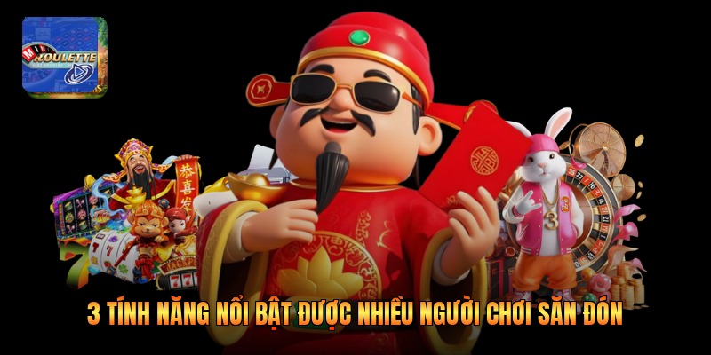 3 tính năng nổi bật được nhiều người chơi săn đón