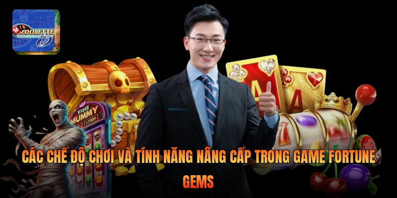 Các chế độ chơi và tính năng nâng cấp trong game Fortune Gems