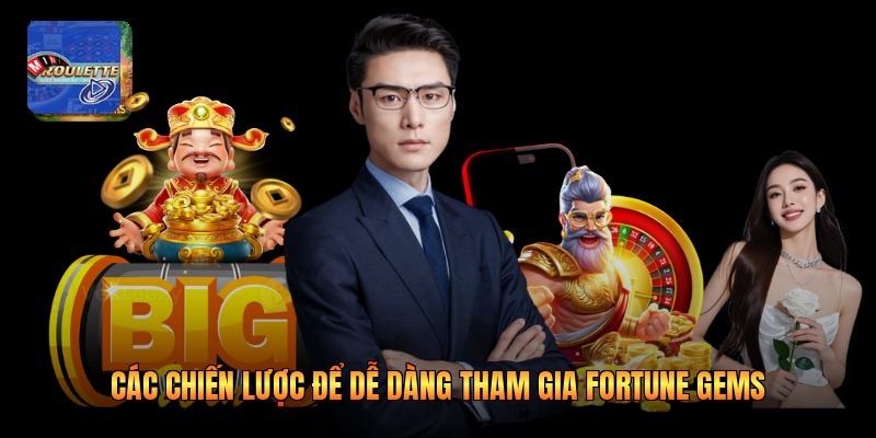 Các chiến lược để dễ dàng tham gia Fortune Gems