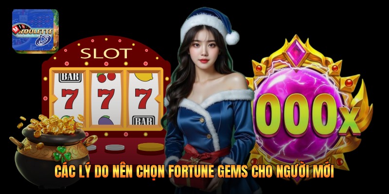 Các lý do nên chọn Fortune Gems cho người mới