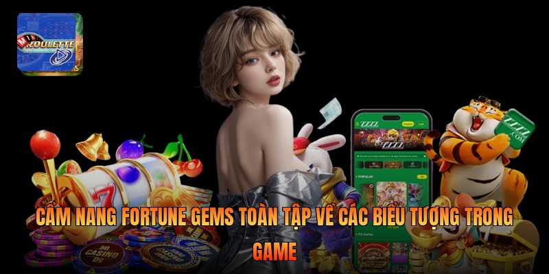 Cẩm nang Fortune Gems toàn tập về các biểu tượng trong game
