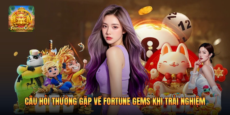 Câu Hỏi Thường Gặp Về Fortune Gems Khi Trải Nghiệm