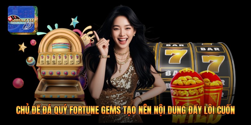 Chủ đề đá quý fortune gems tạo nên nội dung đầy lôi cuốn