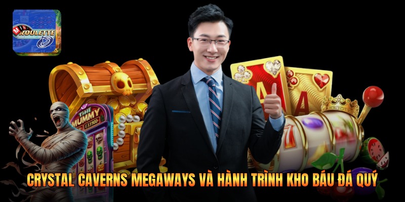 Crystal Caverns Megaways Và Hành Trình Kho Báu Đá Quý