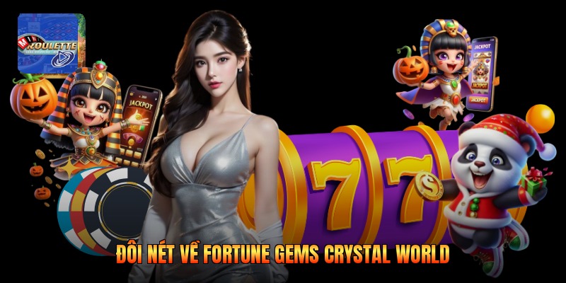 Đôi nét về Fortune Gems Crystal World
