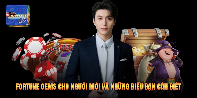 Fortune Gems Cho Người Mới Và Những Điều Bạn Cần Biết