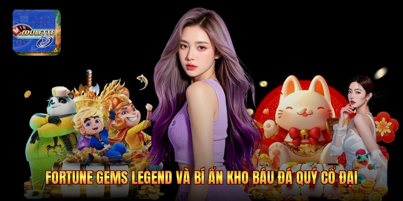 Fortune Gems Legend Và Bí Ẩn Kho Báu Đá Quý Cổ Đại