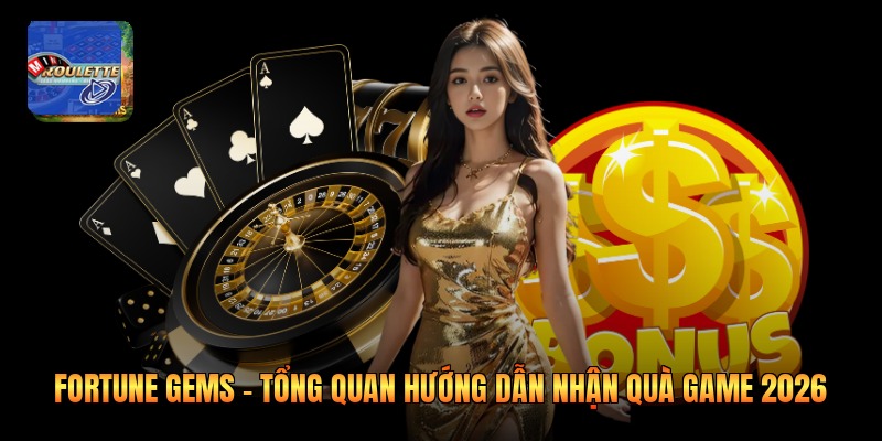 Fortune Gems - Tổng Quan Hướng Dẫn Nhận Quà Game 2026