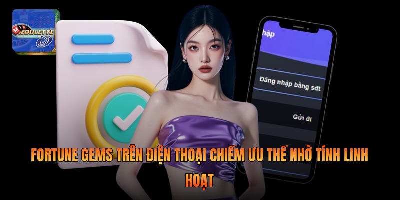 Fortune gems trên điện thoại chiếm ưu thế nhờ tính linh hoạt