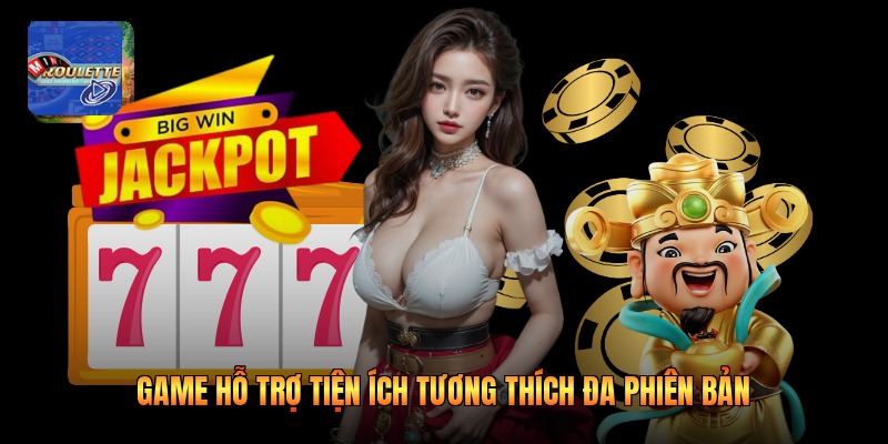 Game hỗ trợ tiện ích tương thích đa phiên bản