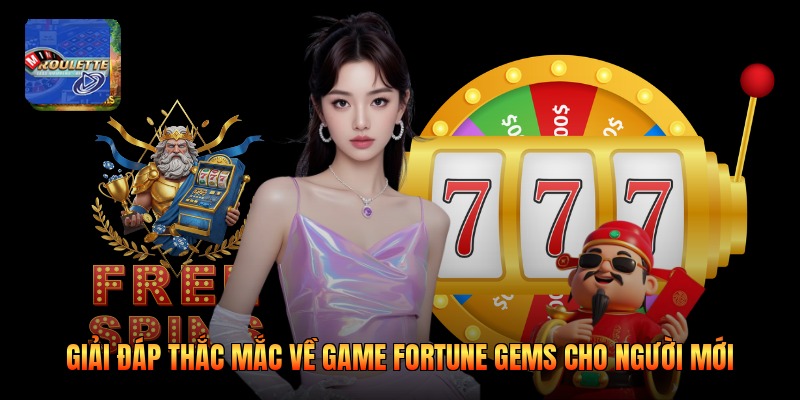 Giải đáp thắc mắc về game Fortune Gems cho người mới
