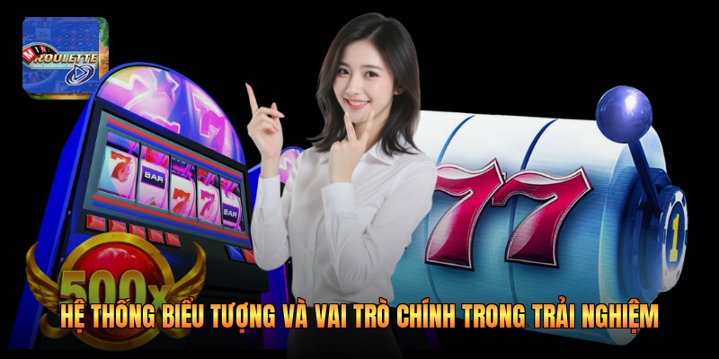 Hệ Thống Biểu Tượng Và Vai Trò Chính Trong Trải Nghiệm