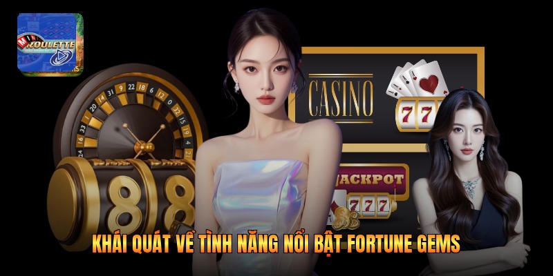 Khái quát về tình năng nổi bật Fortune Gems