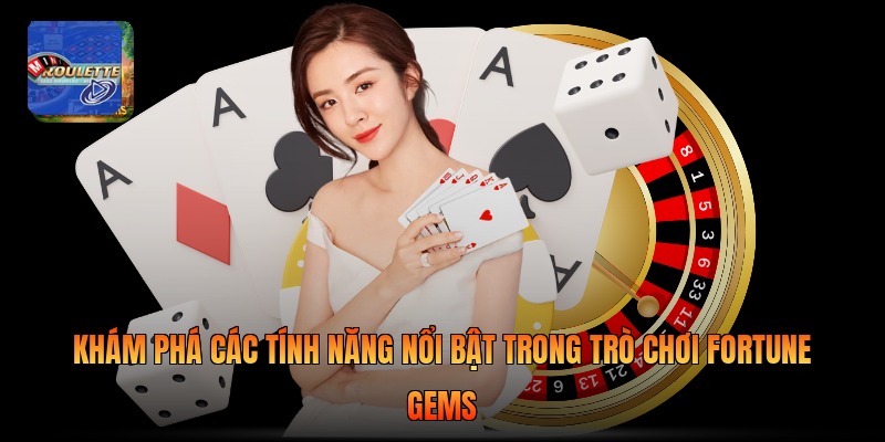 Khám phá các tính năng nổi bật trong trò chơi Fortune Gems