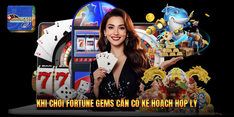 Khi chơi Fortune Gems cần có kế hoạch hợp lý