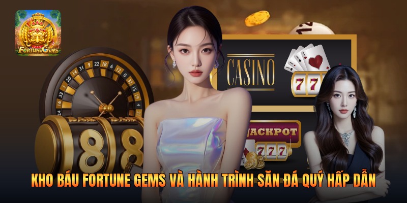 Kho Báu Fortune Gems Và Hành Trình Săn Đá Quý Hấp Dẫn