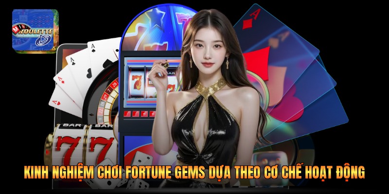 Kinh nghiệm chơi Fortune Gems dựa theo cơ chế hoạt động
