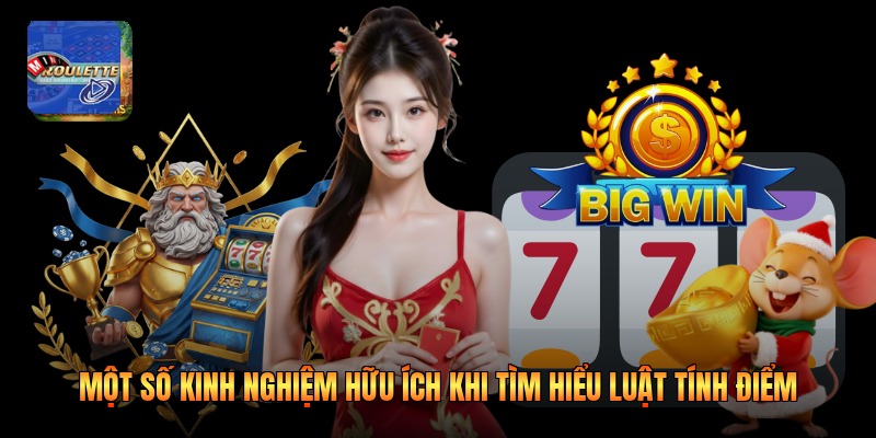 Một số kinh nghiệm hữu ích khi tìm hiểu luật tính điểm