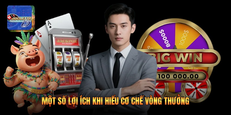 Một số lợi ích khi hiểu cơ chế vòng thưởng