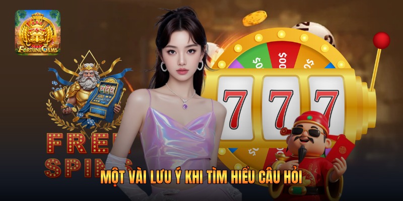 Một vài lưu ý khi tìm hiểu câu hỏi