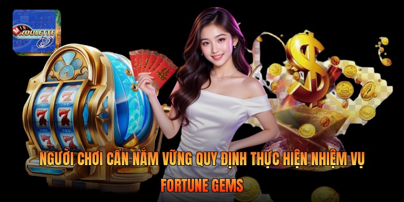 Người chơi cần nắm vững quy định thực hiện nhiệm vụ Fortune Gems