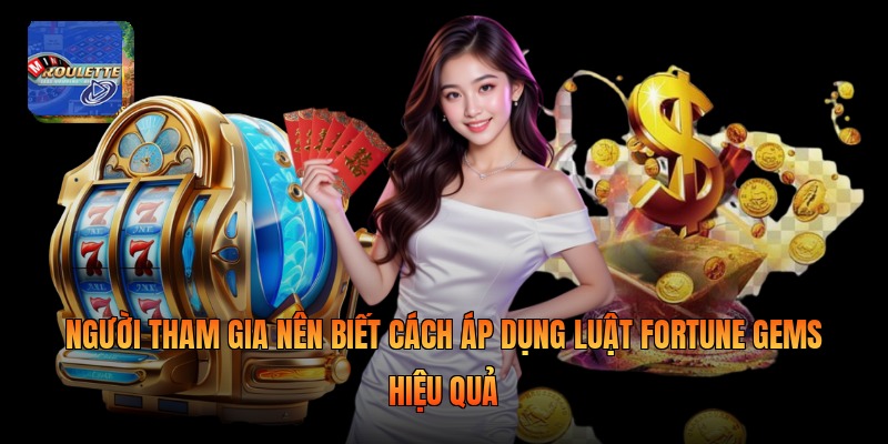 Người tham gia nên biết cách áp dụng luật Fortune Gems hiệu quả