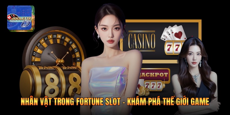 Nhân Vật Trong Fortune Slot - Khám Phá Thế Giới Game