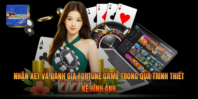 Nhận xét và đánh giá Fortune Game trong quá trình thiết kế hình ảnh