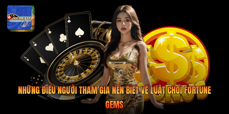 Những điều người tham gia nên biết về luật chơi Fortune Gems