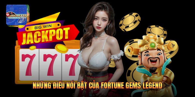 Những điều nổi bật của Fortune Gems Legend