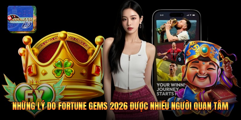Những lý do fortune gems 2026 được nhiều người quan tâm