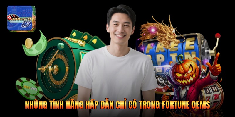 Những tính năng hấp dẫn chỉ có trong Fortune Gems