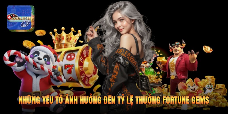 Những yếu tố ảnh hưởng đến tỷ lệ thưởng fortune gems