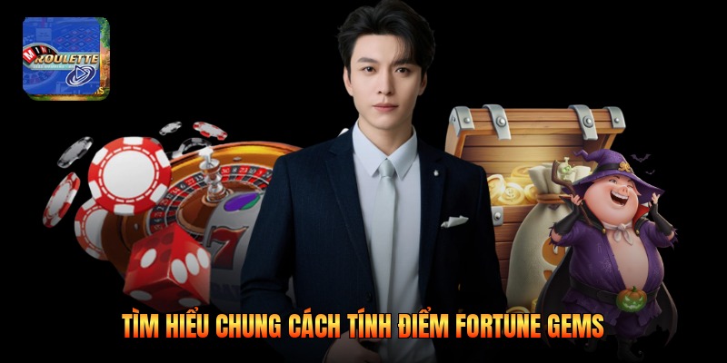 Tìm hiểu chung cách tính điểm fortune gems