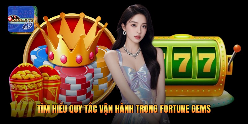 Tìm hiểu quy tắc vận hành trong Fortune Gems