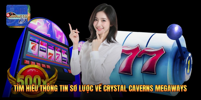 Tìm hiểu thông tin sơ lược về Crystal Caverns Megaways