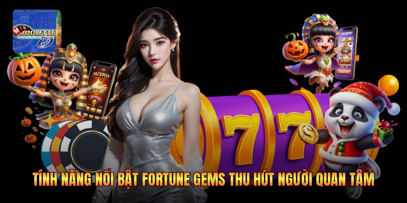 Tính Năng Nổi Bật Fortune Gems Thu Hút Người Quan Tâm