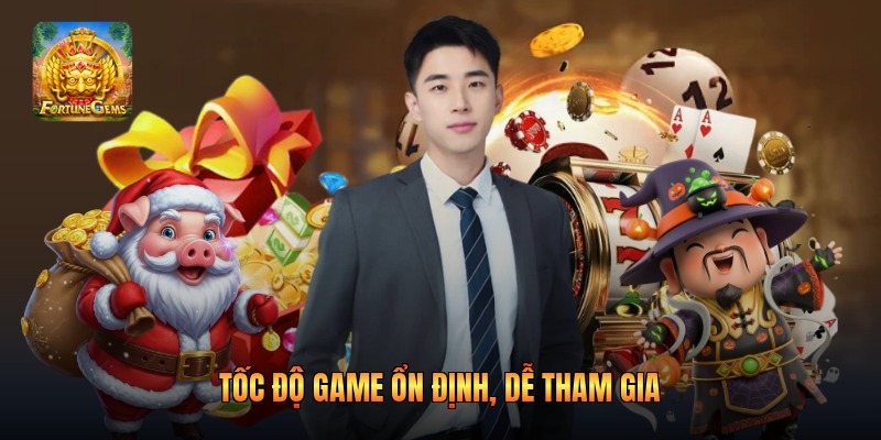 Tốc độ game ổn định, dễ tham gia