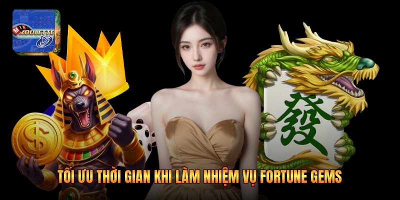 Tối ưu thời gian khi làm nhiệm vụ fortune gems