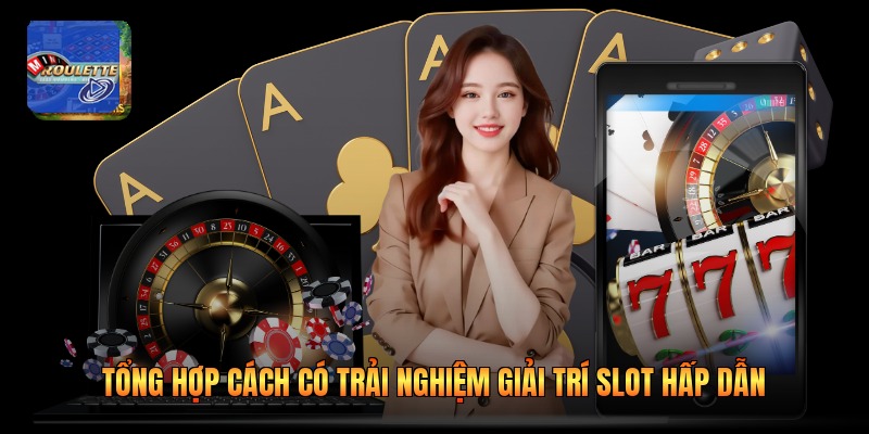 Tổng hợp cách có trải nghiệm giải trí slot hấp dẫn