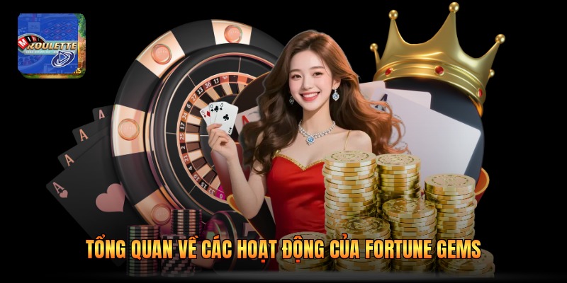 Tổng quan về các hoạt động của Fortune Gems