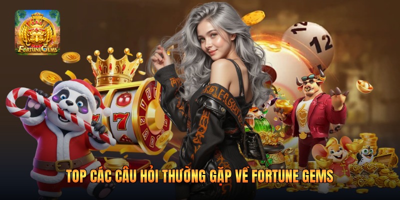 Top các câu hỏi thường gặp về fortune gems