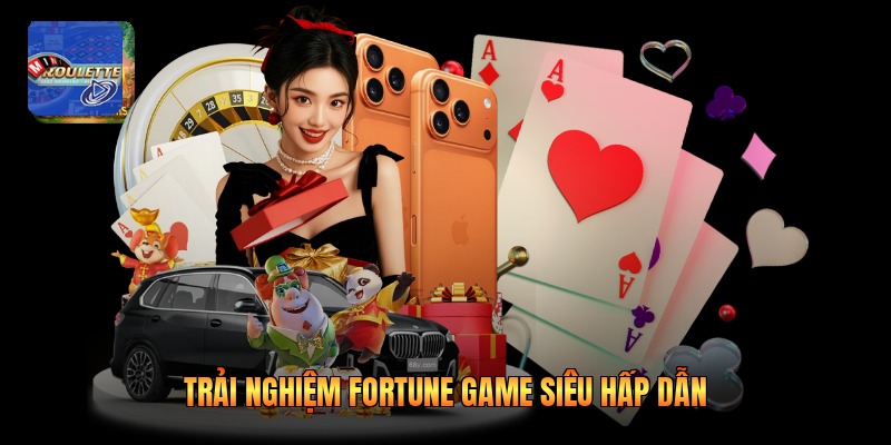 Trải nghiệm Fortune Game siêu hấp dẫn