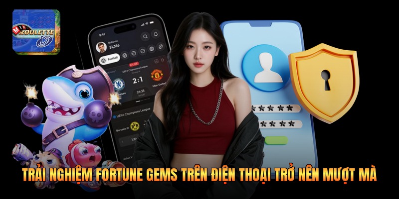 Trải nghiệm fortune gems trên điện thoại trở nên mượt mà